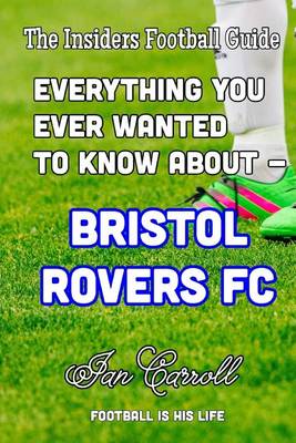 Book cover for Everything You Ever Wanted to Know About - Bristol Rovers FC