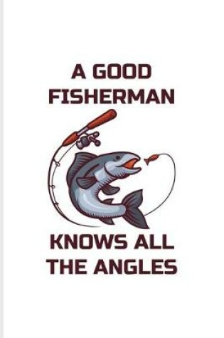 Cover of A Good Fisherman Knows All The Angles