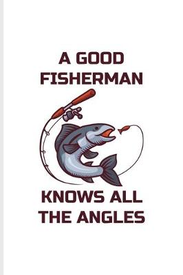 Book cover for A Good Fisherman Knows All The Angles