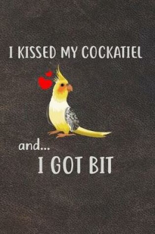 Cover of I Kissed My Cockatiel And I Got Bit