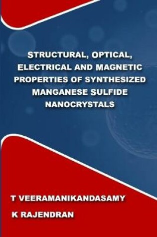 Cover of Structural, Optical, Electrical and Magnetic Properties of Synthesized Manganese Sulfide Nanocrystals