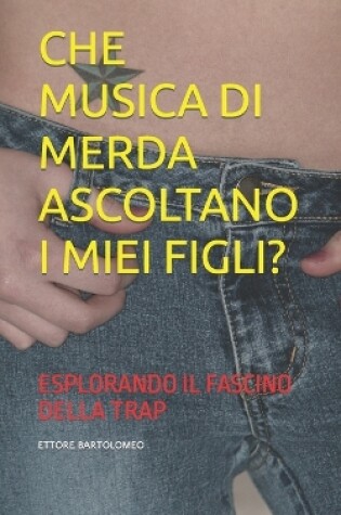 Cover of Che Musica Di Merda Ascoltano I Miei Figli?