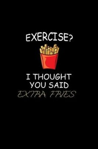 Cover of Exercise? I thought you said extra fries!