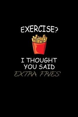 Book cover for Exercise? I thought you said extra fries!