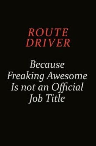 Cover of Route Driver Because Freaking Awesome Is Not An Official Job Title