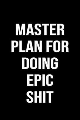 Cover of Master Plan For Doing Epic Shit