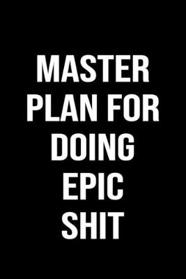 Book cover for Master Plan For Doing Epic Shit