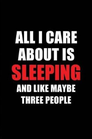 Cover of All I Care about Is Sleeping and Like Maybe Three People