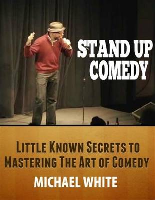 Book cover for Stand Up Comedy: Little Known Secrets to Mastering the Art of Comedy