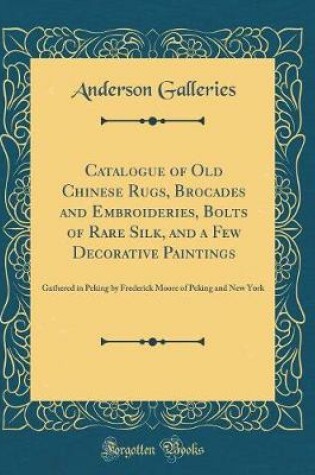 Cover of Catalogue of Old Chinese Rugs, Brocades and Embroideries, Bolts of Rare Silk, and a Few Decorative Paintings