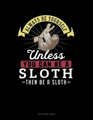 Book cover for Always Be Yourself Unless You Can Be a Sloth Then Be a Sloth