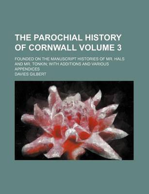 Book cover for The Parochial History of Cornwall; Founded on the Manuscript Histories of Mr. Hals and Mr. Tonkin with Additions and Various Appendices Volume 3