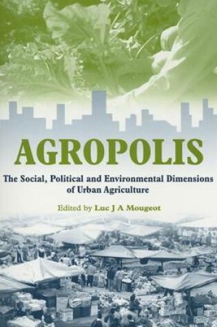 Cover of Agropolis: "The Social, Political and Environmental Dimensions of Urban Agriculture"