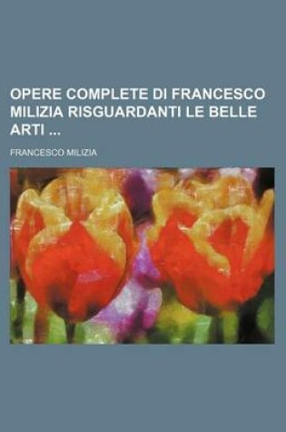 Cover of Opere Complete Di Francesco Milizia Risguardanti Le Belle Arti (5)