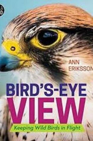 Cover of Bird's Eye View: Keeping Wild Birds in Flight