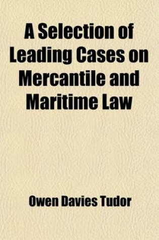 Cover of A Selection of Leading Cases on Mercantile and Maritime Law; With Notes