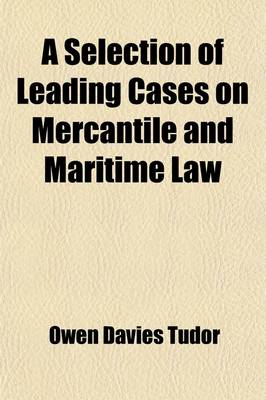 Book cover for A Selection of Leading Cases on Mercantile and Maritime Law; With Notes