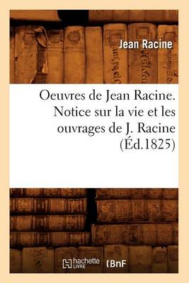 Cover of Oeuvres de Jean Racine. Notice Sur La Vie Et Les Ouvrages de J. Racine (Ed.1825)