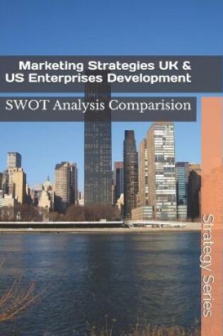 Cover of Marketing Strategies UK & US Enterprises Development SWOT Analysis Comparision