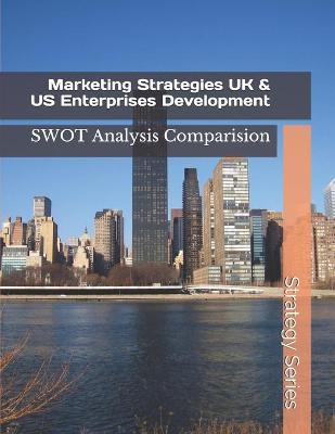 Book cover for Marketing Strategies UK & US Enterprises Development SWOT Analysis Comparision