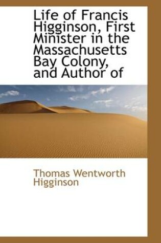 Cover of Life of Francis Higginson, First Minister in the Massachusetts Bay Colony, and Author of