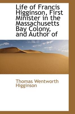 Book cover for Life of Francis Higginson, First Minister in the Massachusetts Bay Colony, and Author of