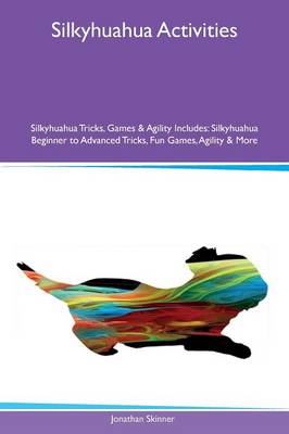 Book cover for Silkyhuahua Activities Silkyhuahua Tricks, Games & Agility Includes