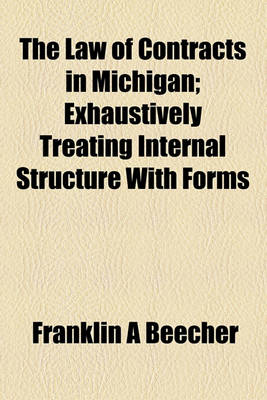 Book cover for The Law of Contracts in Michigan; Exhaustively Treating Internal Structure with Forms