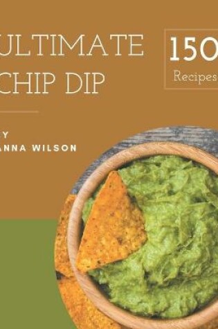 Cover of 150 Ultimate Chip Dip Recipes