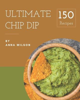 Book cover for 150 Ultimate Chip Dip Recipes