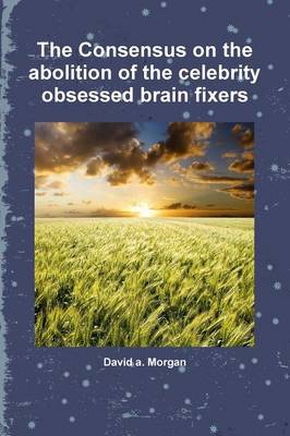 Book cover for The Consensus on the Abolition of the Celebrity Obsessed Brain Fixers