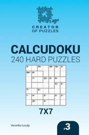 Cover of Creator of puzzles - Calcudoku 240 Hard Puzzles 7x7 (Volume 3)