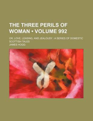 Book cover for The Three Perils of Woman (Volume 992); Or, Love, Leasing, and Jealousy a Series of Domestic Scottish Tales