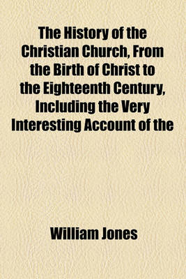 Book cover for The History of the Christian Church, from the Birth of Christ to the Eighteenth Century, Including the Very Interesting Account of the