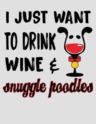 Book cover for I Just Want to Drink Wine & Snuggle Poodles