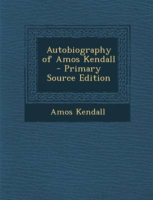 Book cover for Autobiography of Amos Kendall - Primary Source Edition