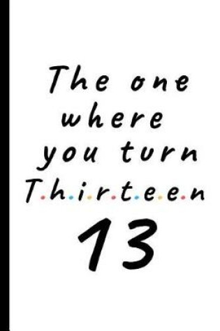 Cover of The one where you turn Thirteen - 13