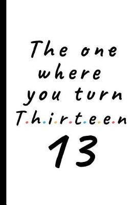Book cover for The one where you turn Thirteen - 13