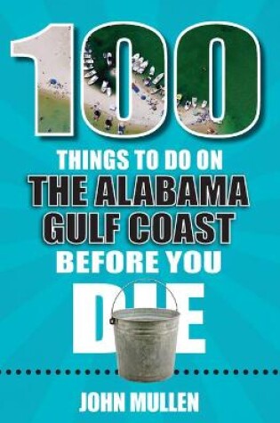 Cover of 100 Things to Do on the Alabama Gulf Coast Before You Die