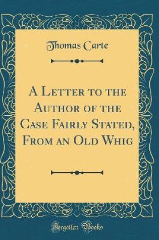 Cover of A Letter to the Author of the Case Fairly Stated, from an Old Whig (Classic Reprint)