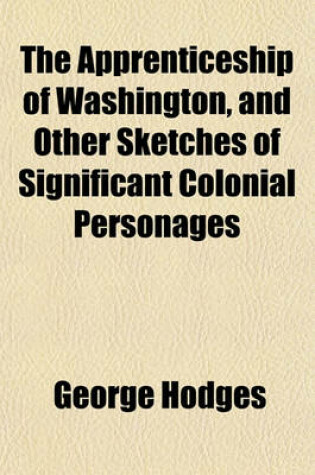 Cover of The Apprenticeship of Washington, and Other Sketches of Significant Colonial Personages