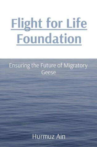 Cover of Flight for Life Foundation: Ensuring the Future of Migratory Geese