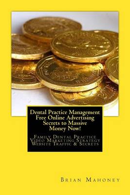 Book cover for Dental Practice Management Free Online Advertising Secrets to Massive Money Now!