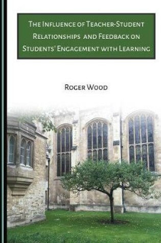 Cover of The Influence of Teacher-Student Relationships and Feedback on Students' Engagement with Learning