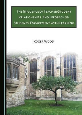 Book cover for The Influence of Teacher-Student Relationships and Feedback on Students' Engagement with Learning