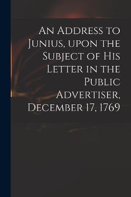 Cover of An Address to Junius, Upon the Subject of His Letter in the Public Advertiser, December 17, 1769