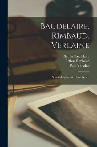 Cover of Baudelaire, Rimbaud, Verlaine; Selected Verse and Prose Poems