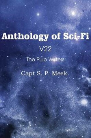 Cover of Anthology of Sci-Fi V22, the Pulp Writers - Capt S. P. Meek