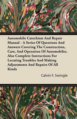 Book cover for Automobile Catechism And Repair Manual - A Series Of Questions And Answers Covering The Construction, Care, And Operation Of Automobiles. Also Complete Instructions For Locating Troubles And Making Adjustments And Repairs Of All Kinds