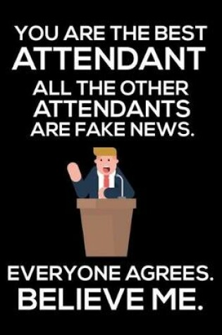 Cover of You Are The Best Attendant All The Other Attendants Are Fake News. Everyone Agrees. Believe Me.